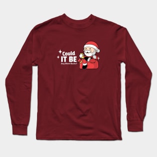 Merry Christmas Could It Be Any More Santa? Long Sleeve T-Shirt